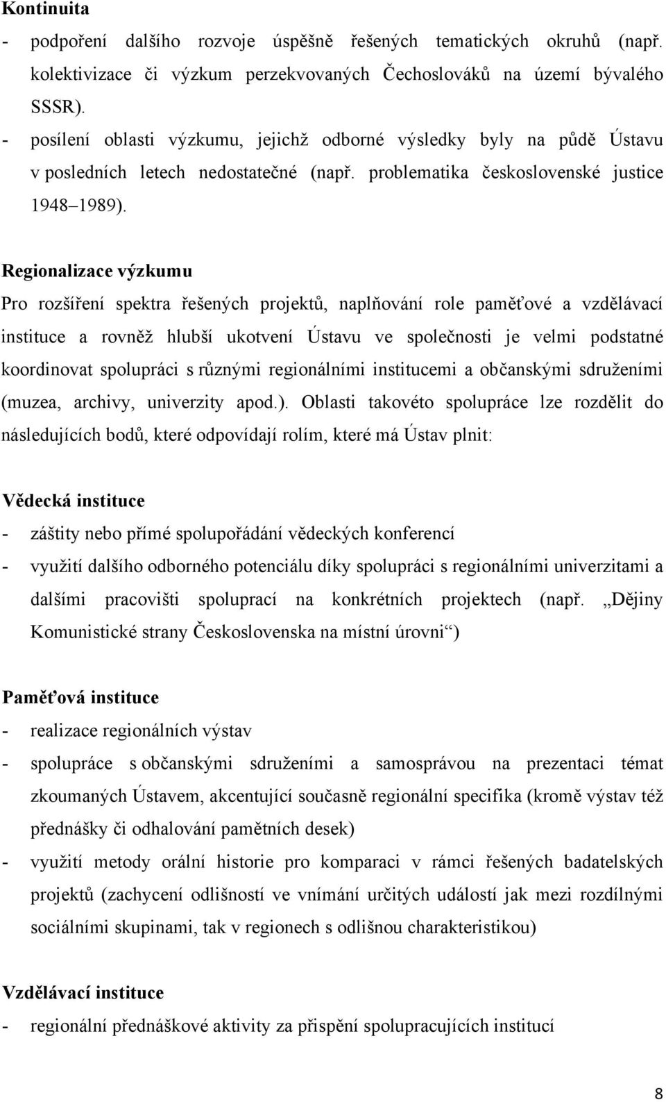 Regionalizace výzkumu Pro rozšíření spektra řešených projektů, naplňování role paměťové a vzdělávací instituce a rovněž hlubší ukotvení Ústavu ve společnosti je velmi podstatné koordinovat spolupráci