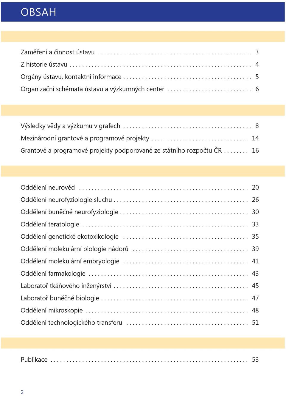 .............................. 14 Grantové a programové projekty podporované ze státního rozpočtu ČR........ 16 Oddělení neurověd...................................................... 20 Oddělení neurofyziologie sluchu.