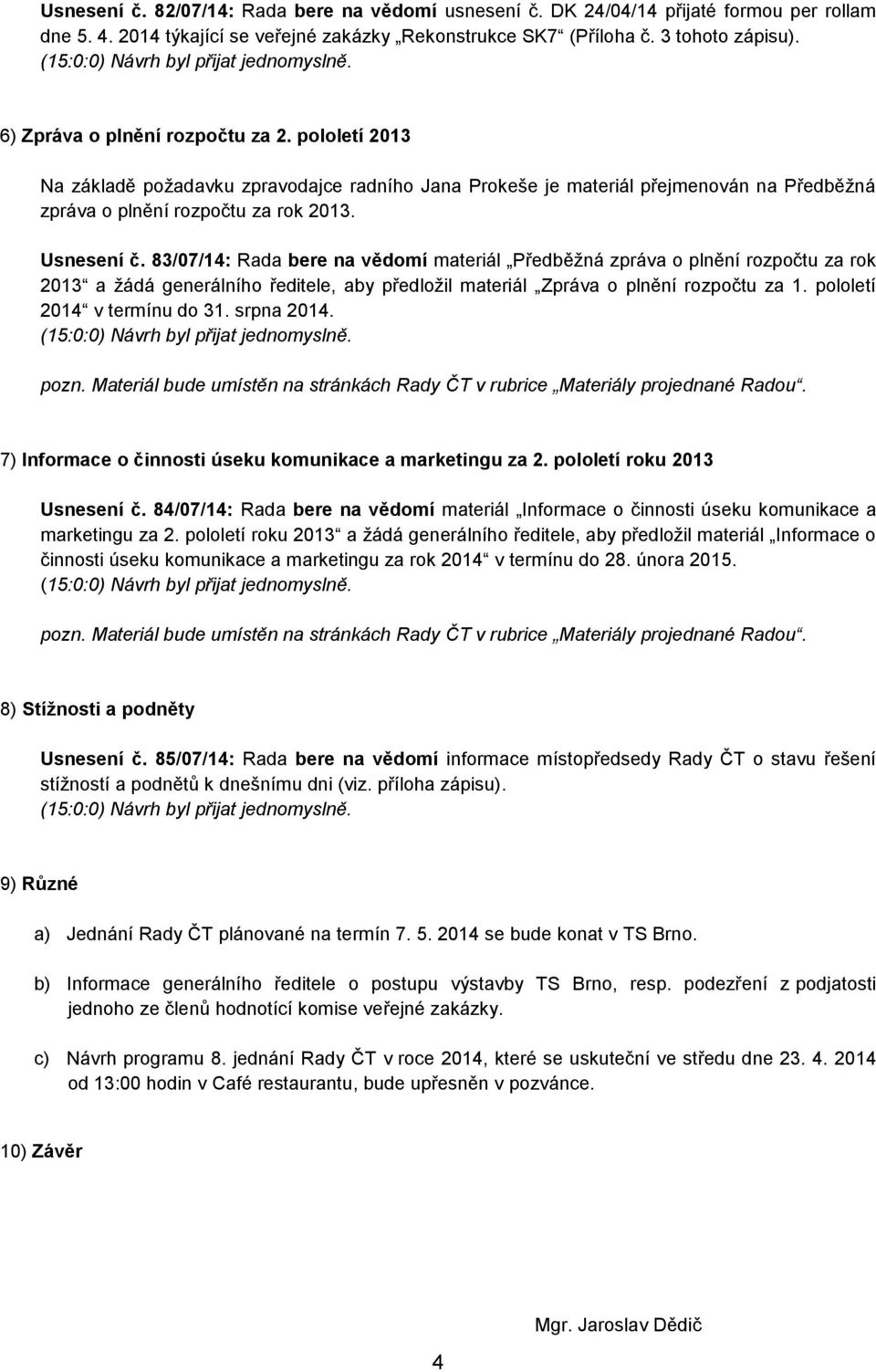 83/07/14: Rada bere na vědomí materiál Předběžná zpráva o plnění rozpočtu za rok 2013 a žádá generálního ředitele, aby předložil materiál Zpráva o plnění rozpočtu za 1. pololetí 2014 v termínu do 31.