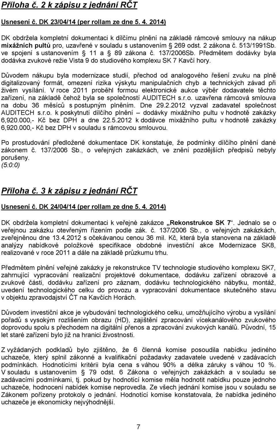 ve spojení s ustanovením 11 a 89 zákona č. 137/2006Sb. Předmětem dodávky byla dodávka zvukové režie Vista 9 do studiového komplexu SK 7 Kavčí hory.