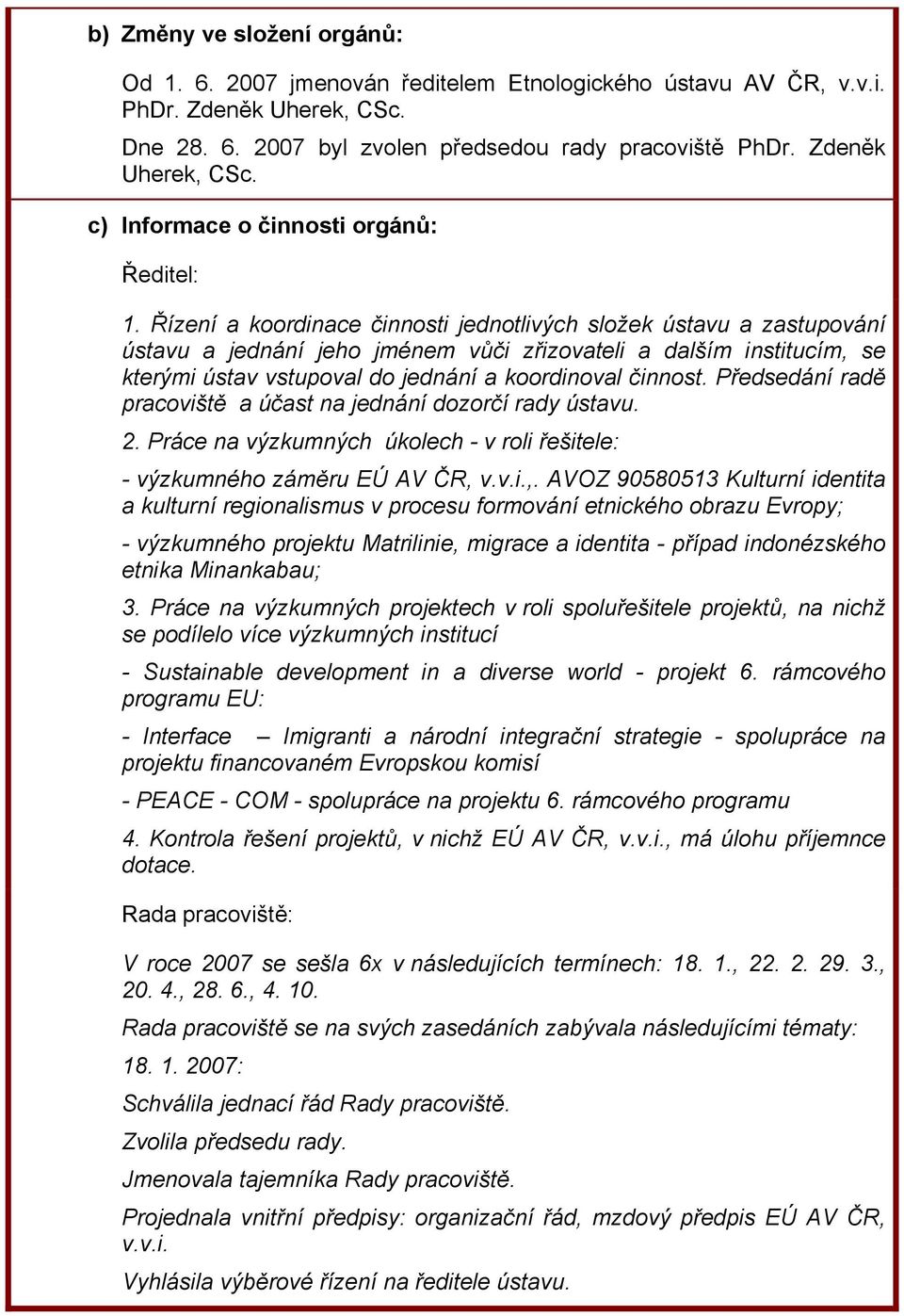 Předsedání radě pracoviště a účast na jednání dozorčí rady ústavu. 2. Práce na výzkumných úkolech - v roli řešitele: - výzkumného záměru EÚ AV ČR, 