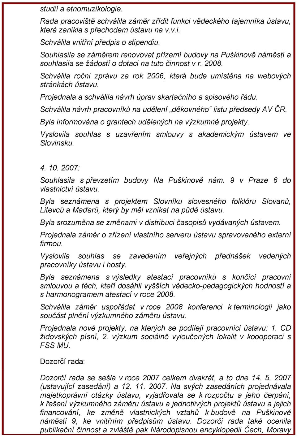 Schválila roční zprávu za rok 2006, která bude umístěna na webových stránkách ústavu. Projednala a schválila návrh úprav skartačního a spisového řádu.