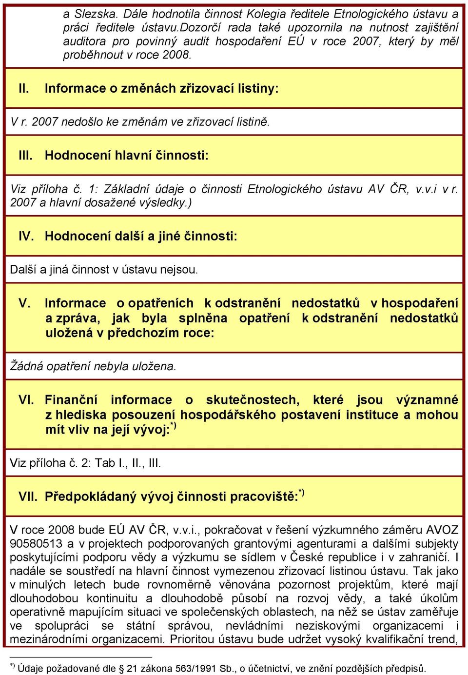 2007 nedošlo ke změnám ve zřizovací listině. III. Hodnocení hlavní činnosti: Viz příloha č. 1: Základní údaje o činnosti Etnologického ústavu AV ČR, v.v.i v r. 2007 a hlavní dosažené výsledky.) IV.