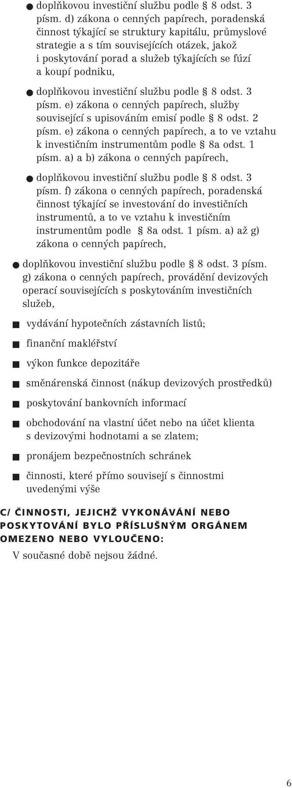 podniku,  e) zákona o cenných papírech, služby související s upisováním emisí podle 8 odst. 2 písm. e) zákona o cenných papírech, a to ve vztahu k investičním instrumentům podle 8a odst. 1 písm.