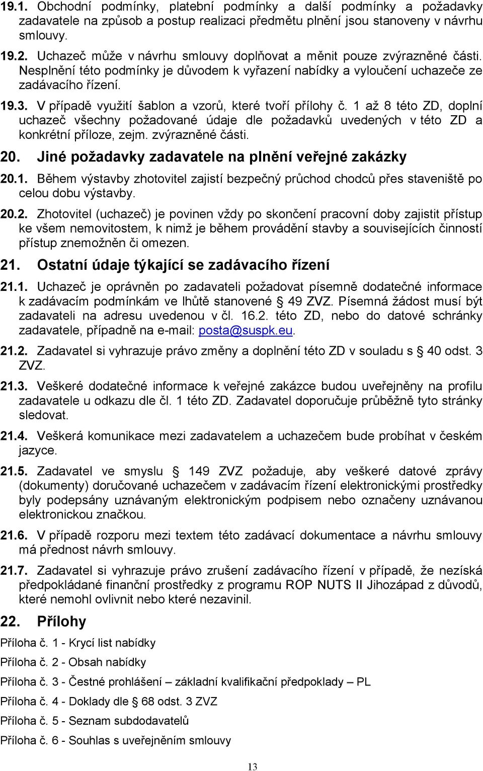 V případě využití šablon a vzorů, které tvoří přílohy č. 1 až 8 této ZD, doplní uchazeč všechny požadované údaje dle požadavků uvedených v této ZD a konkrétní příloze, zejm. zvýrazněné části. 20.