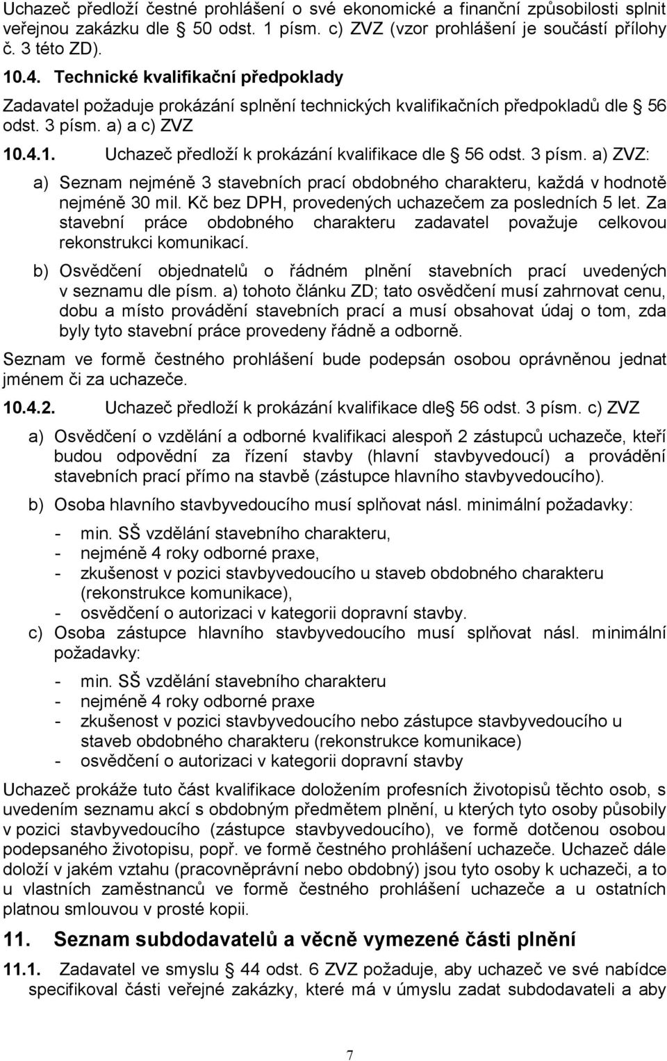 3 písm. a) ZVZ: a) Seznam nejméně 3 stavebních prací obdobného charakteru, každá v hodnotě nejméně 30 mil. Kč bez DPH, provedených uchazečem za posledních 5 let.