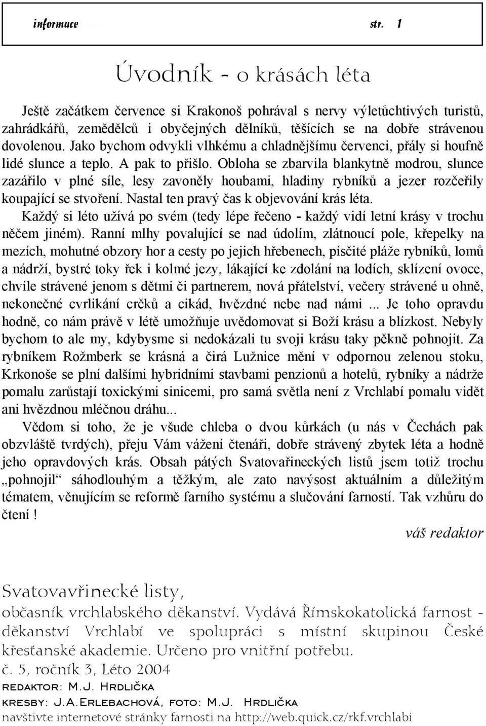 Jako bychom odvykli vlhkému a chladnějšímu červenci, přály si houfně lidé slunce a teplo. A pak to přišlo.