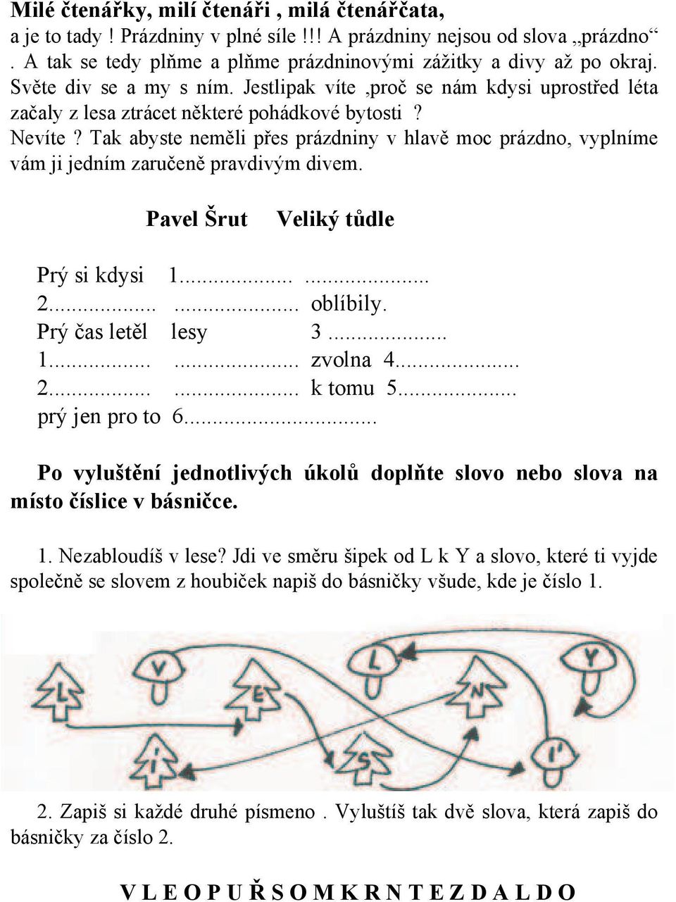 Tak abyste neměli přes prázdniny v hlavě moc prázdno, vyplníme vám ji jedním zaručeně pravdivým divem. Pavel Šrut Veliký tůdle Prý si kdysi 1...... 2...... oblíbily. Prý čas letěl lesy 3... 1...... zvolna 4.