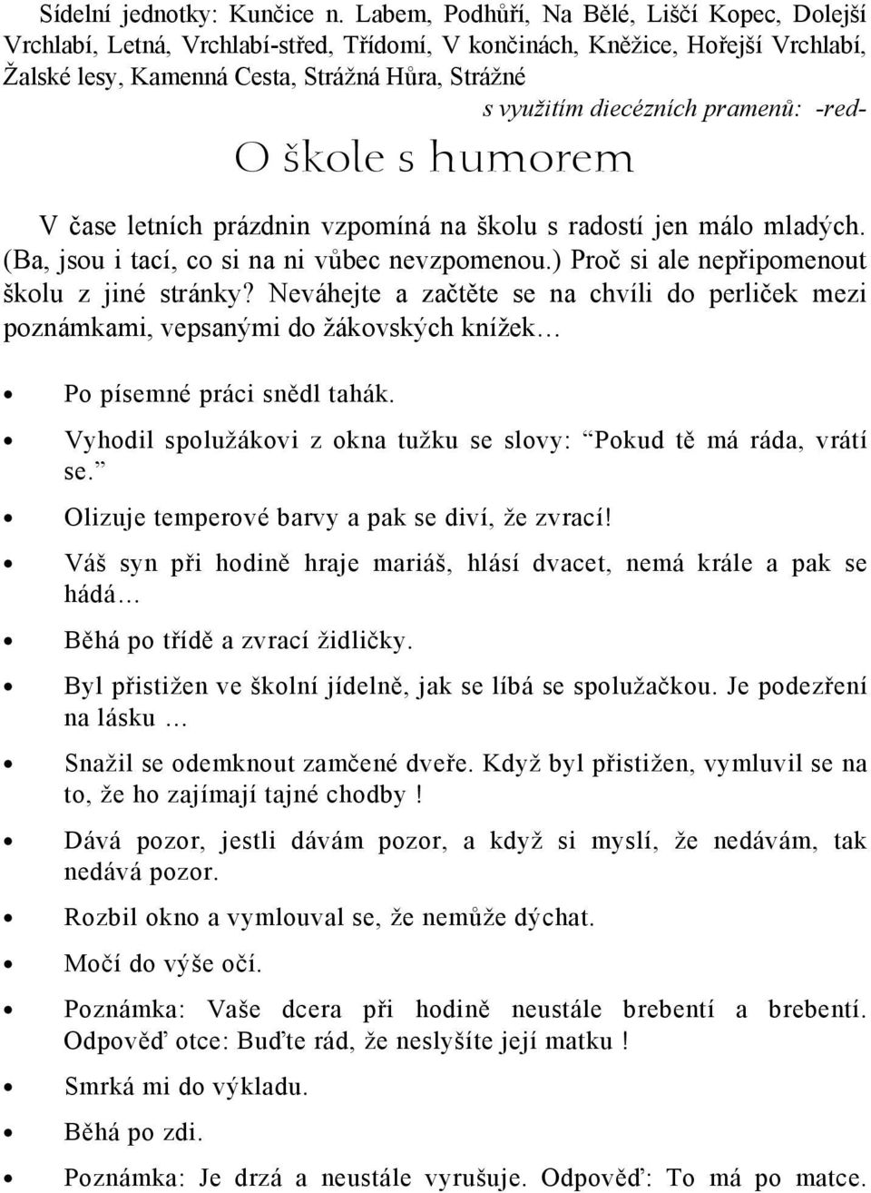 pramenů: -red- O škole s humorem V čase letních prázdnin vzpomíná na školu s radostí jen málo mladých. (Ba, jsou i tací, co si na ni vůbec nevzpomenou.) Proč si ale nepřipomenout školu z jiné stránky?