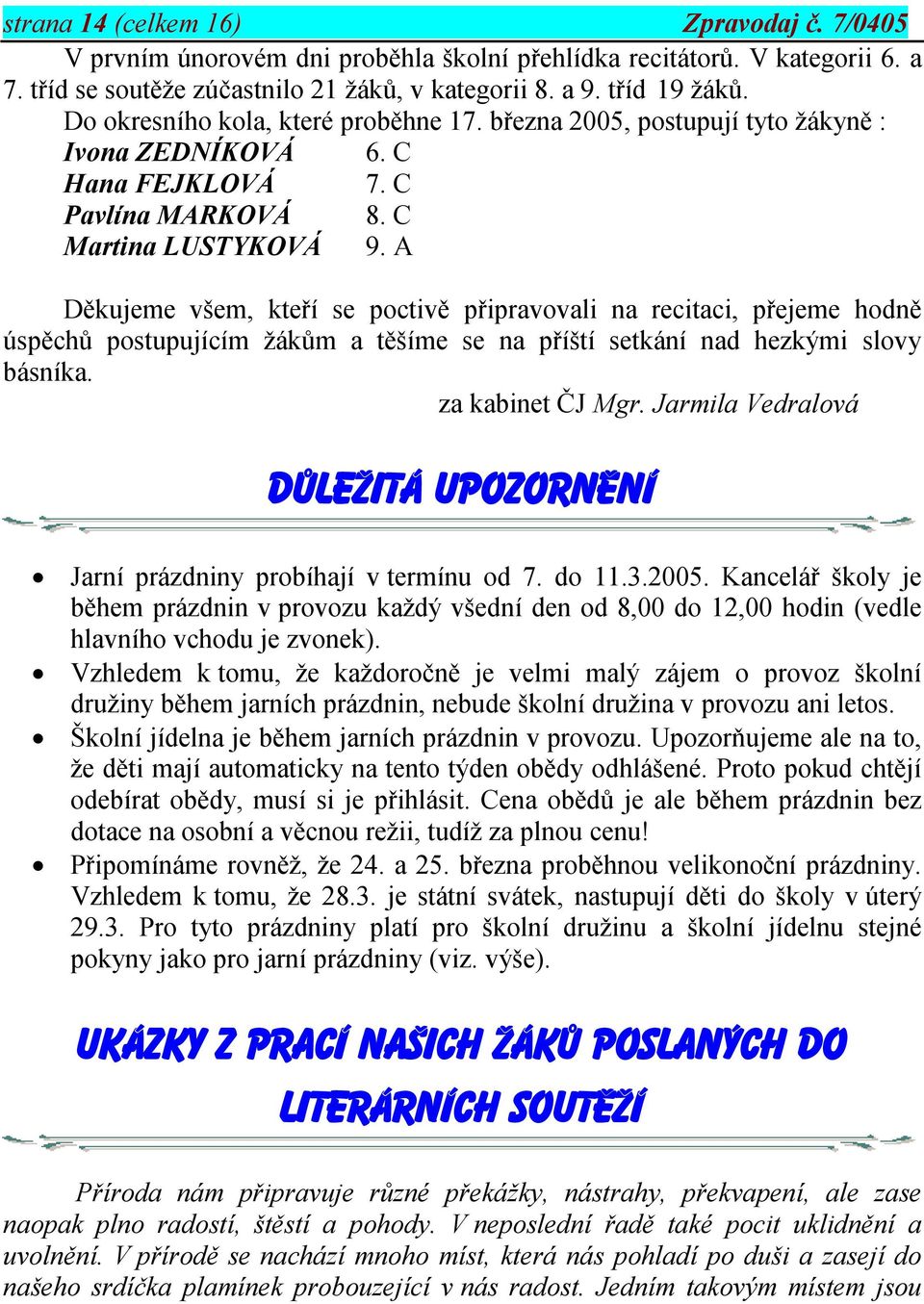 A Děkujeme všem, kteří se poctivě připravovali na recitaci, přejeme hodně úspěchů postupujícím žákům a těšíme se na příští setkání nad hezkými slovy básníka. za kabinet ČJ Mgr.