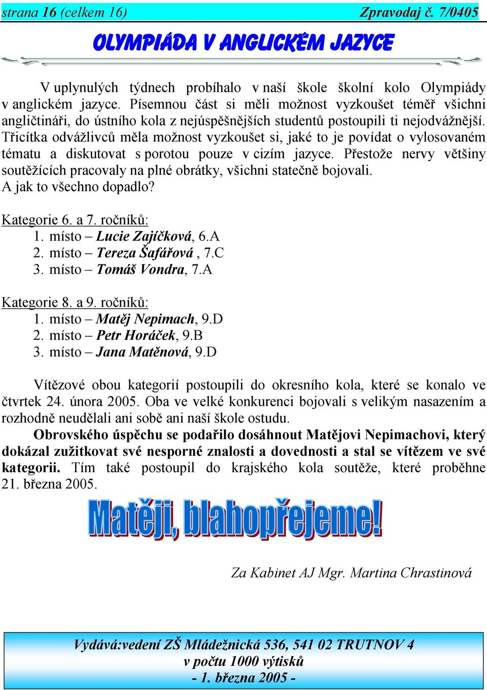 Třicítka odvážlivců měla možnost vyzkoušet si, jaké to je povídat o vylosovaném tématu a diskutovat s porotou pouze v cizím jazyce.