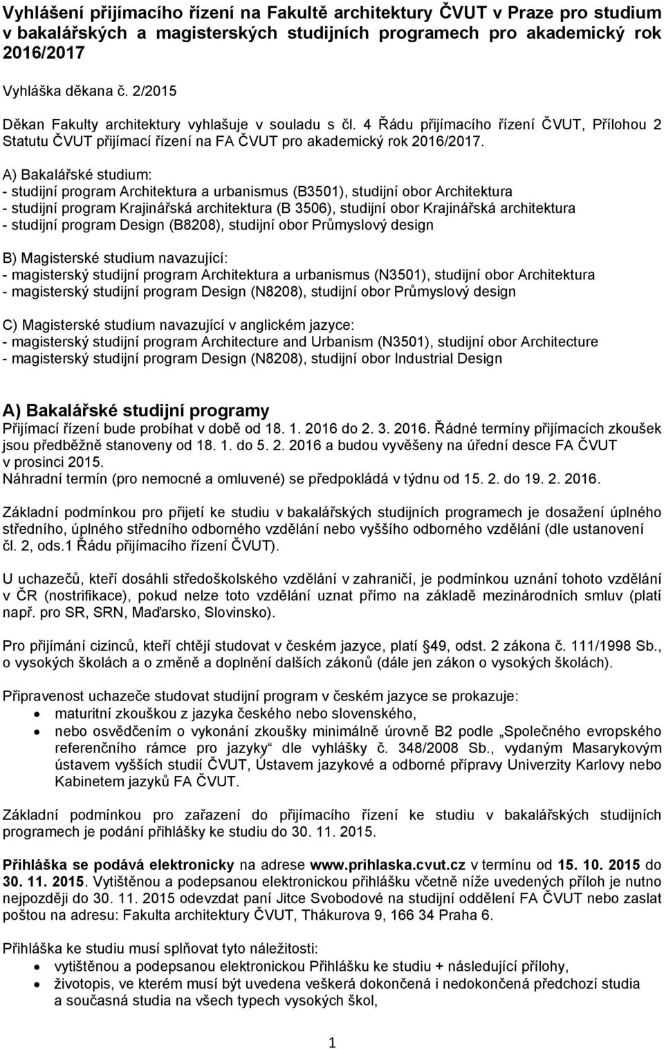 A) Bakalářské studium: - studijní program Architektura a urbanismus (B3501), studijní obor Architektura - studijní program Krajinářská architektura (B 3506), studijní obor Krajinářská architektura -