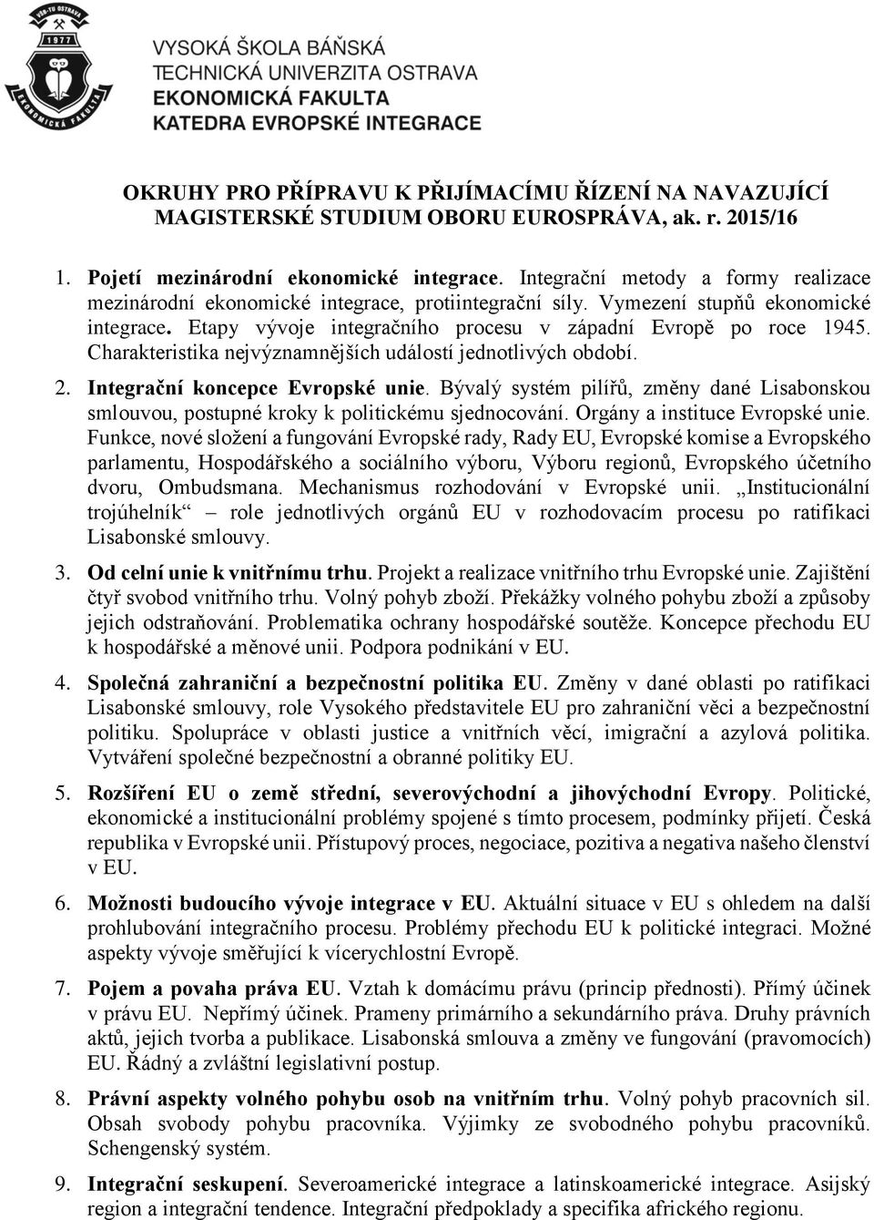 Charakteristika nejvýznamnějších událostí jednotlivých období. 2. Integrační koncepce Evropské unie. Bývalý systém pilířů, změny dané Lisabonskou smlouvou, postupné kroky k politickému sjednocování.