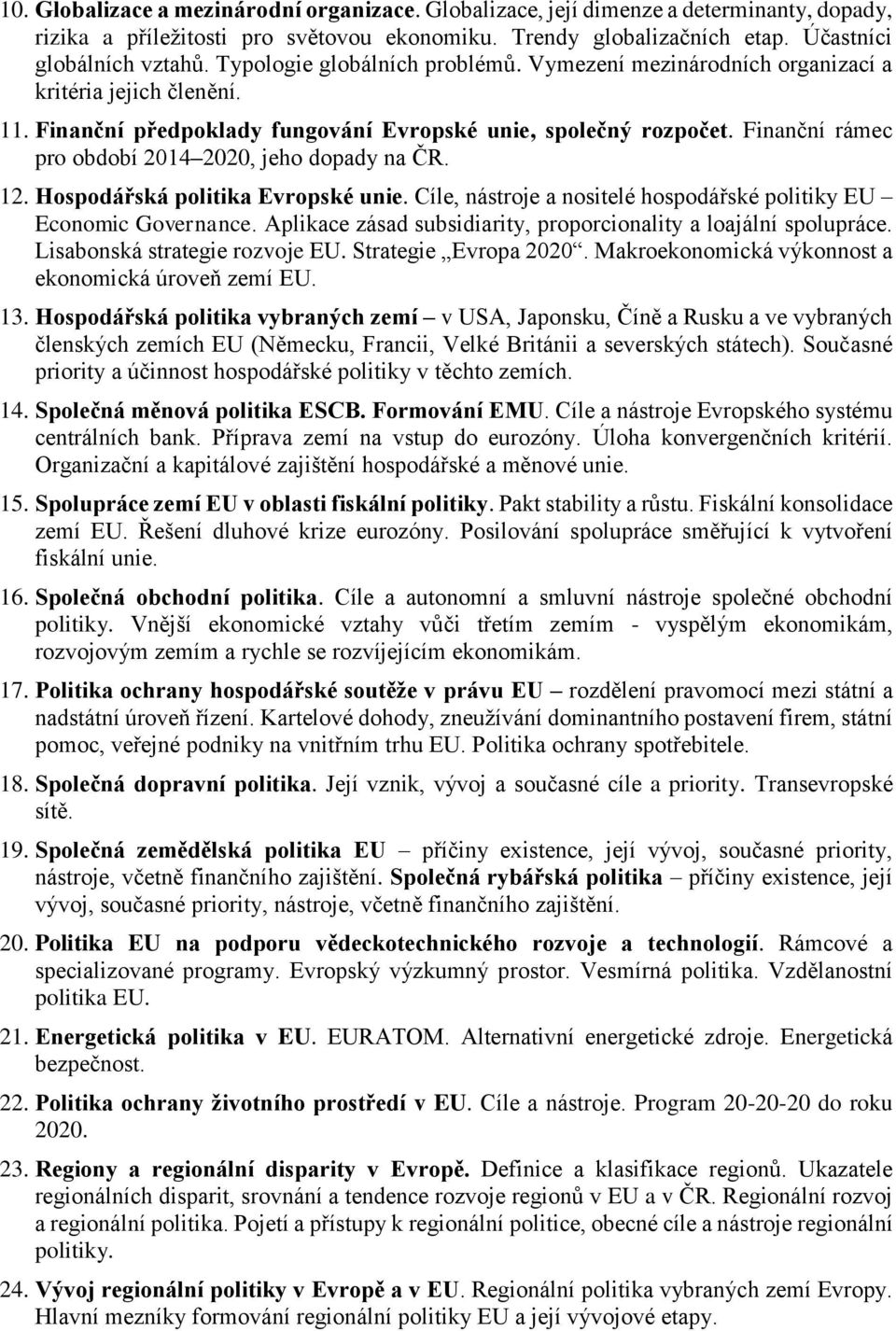 Finanční rámec pro období 2014 2020, jeho dopady na ČR. 12. Hospodářská politika Evropské unie. Cíle, nástroje a nositelé hospodářské politiky EU Economic Governance.