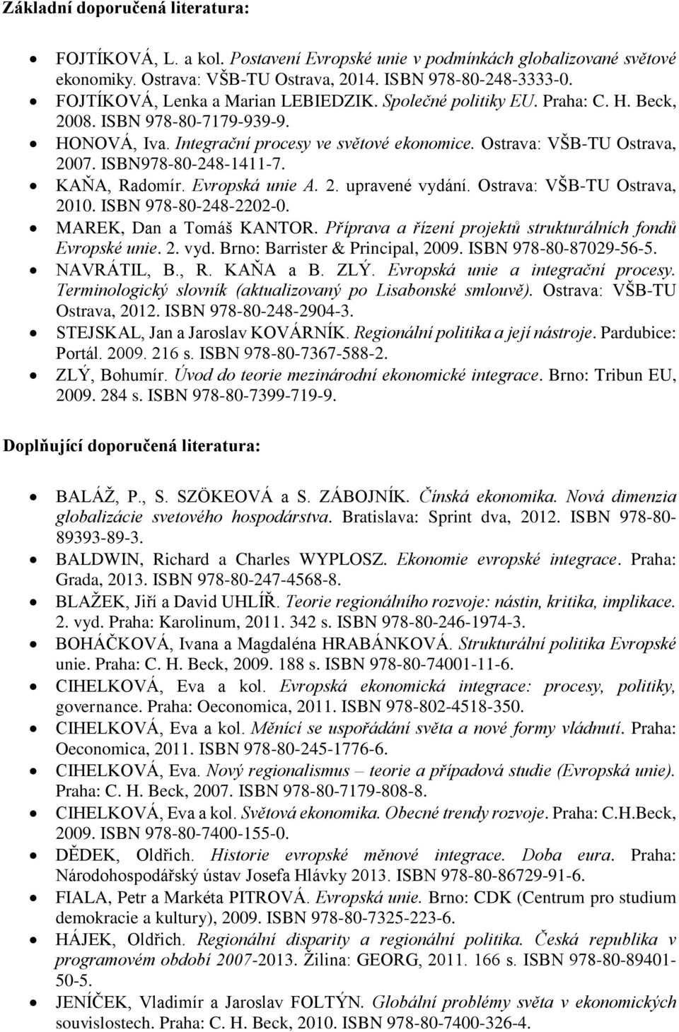 ISBN978-80-248-1411-7. KAŇA, Radomír. Evropská unie A. 2. upravené vydání. Ostrava: VŠB-TU Ostrava, 2010. ISBN 978-80-248-2202-0. MAREK, Dan a Tomáš KANTOR.