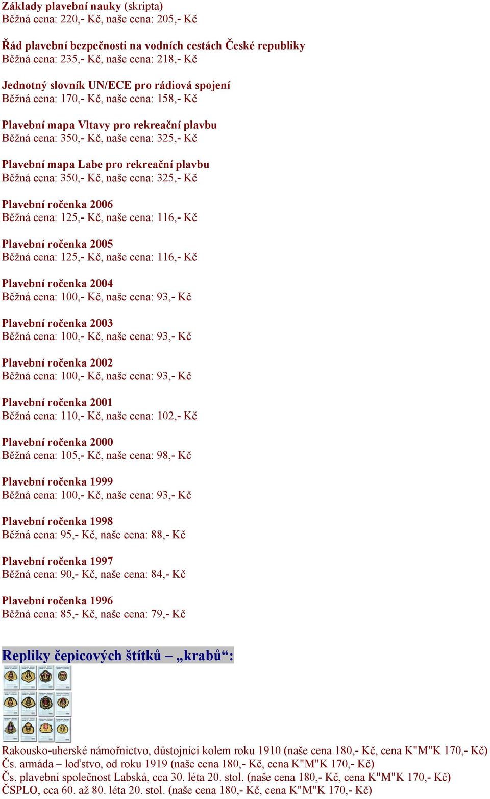 cena: 350,- Kč, naše cena: 325,- Kč Plavební ročenka 2006 Běžná cena: 125,- Kč, naše cena: 116,- Kč Plavební ročenka 2005 Běžná cena: 125,- Kč, naše cena: 116,- Kč Plavební ročenka 2004 Běžná cena: