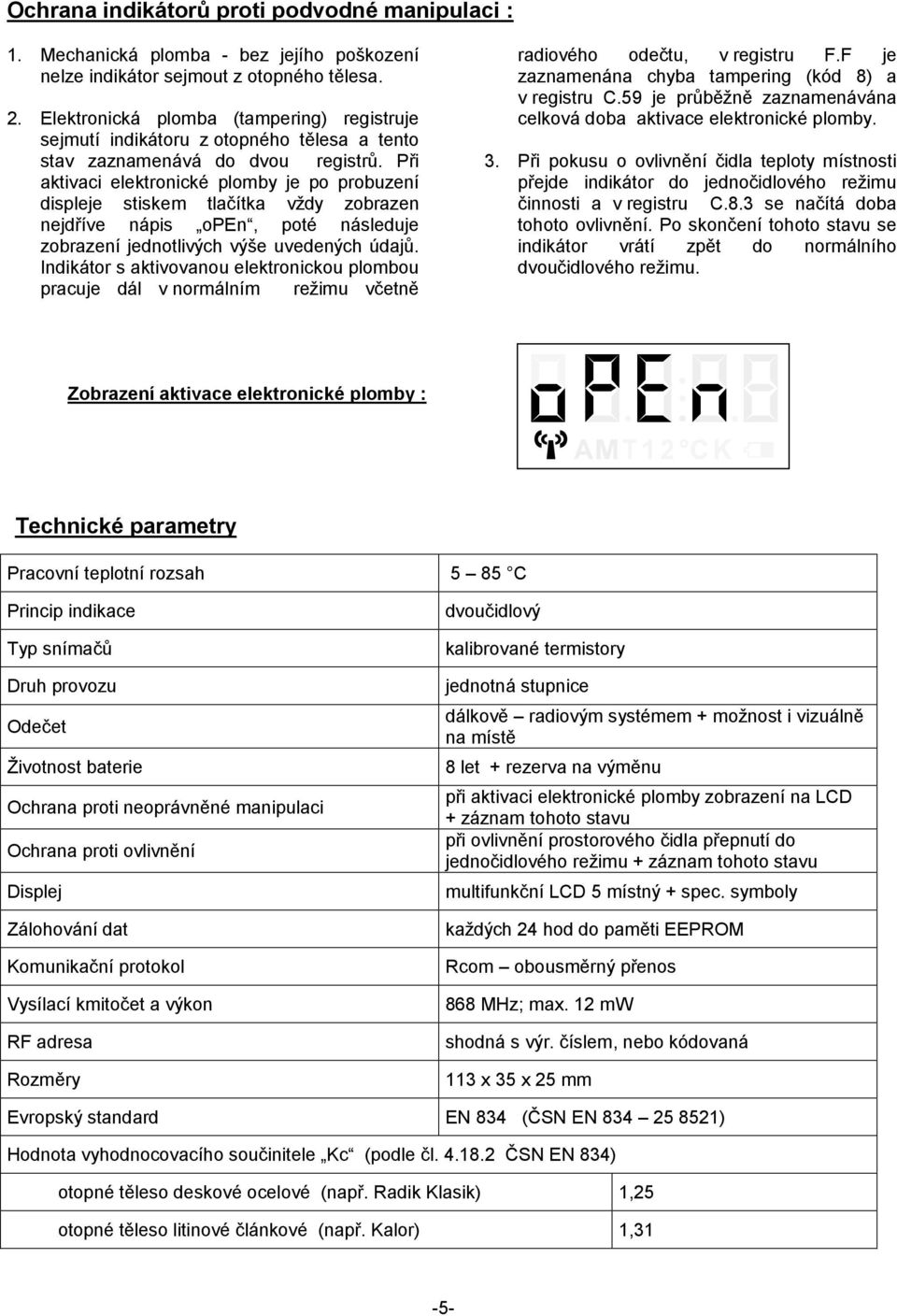 Při aktivaci elektronické plomby je po probuzení displeje stiskem tlačítka vždy zobrazen nejdříve nápis open, poté následuje zobrazení jednotlivých výše uvedených údajů.