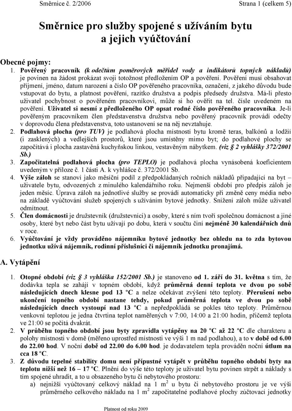 Pověření musí obsahovat příjmení, jméno, datum narození a číslo OP pověřeného pracovníka, označení, z jakého důvodu bude vstupovat do bytu, a platnost pověření, razítko družstva a podpis předsedy