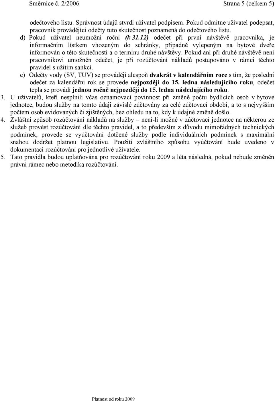 12) odečet při první návštěvě pracovníka, je informačním lístkem vhozeným do schránky, případně vylepeným na bytové dveře informován o této skutečnosti a o termínu druhé návštěvy.