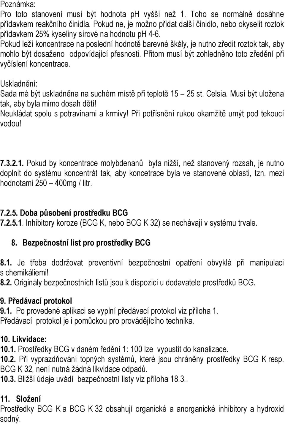 Pokud leží koncentrace na poslední hodnotě barevné škály, je nutno zředit roztok tak, aby mohlo být dosaženo odpovídající přesnosti. Přitom musí být zohledněno toto zředění při vyčíslení koncentrace.