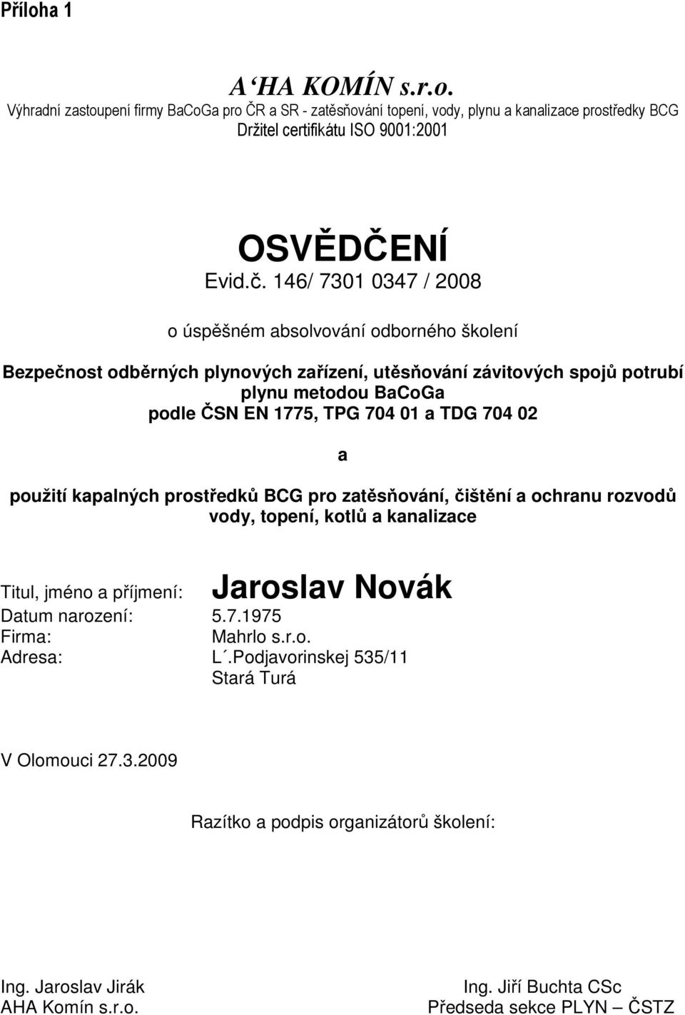 TDG 704 02 a použití kapalných prostředků BCG pro zatěsňování, čištění a ochranu rozvodů vody, topení, kotlů a kanalizace Jaroslav Novák Titul, jméno a příjmení: Datum narození: 5.7.1975 Firma: Mahrlo s.