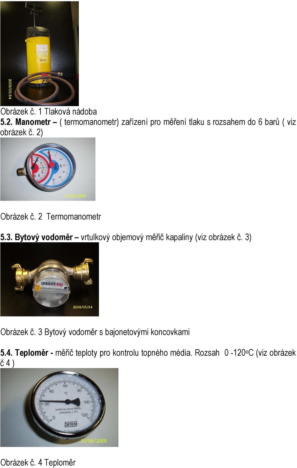 2) Obrázek č. 2 Termomanometr 5.3. Bytový vodoměr vrtulkový objemový měřič kapaliny (viz obrázek č.