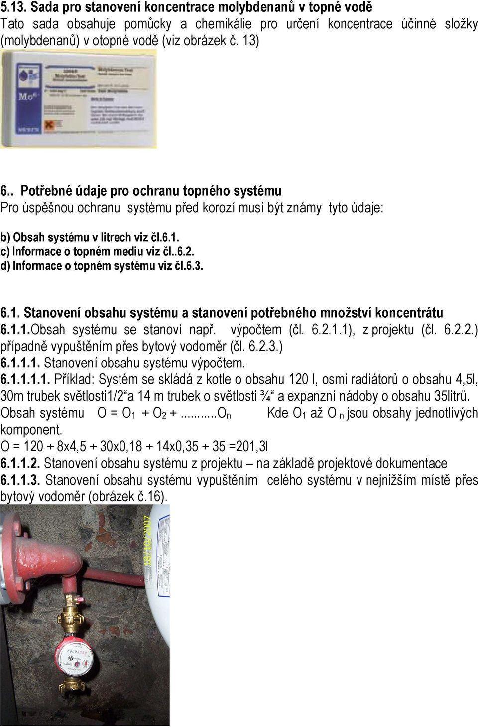 d) Informace o topném systému viz čl.6.3. 6.1. Stanovení obsahu systému a stanovení potřebného množství koncentrátu 6.1.1.Obsah systému se stanoví např. výpočtem (čl. 6.2.