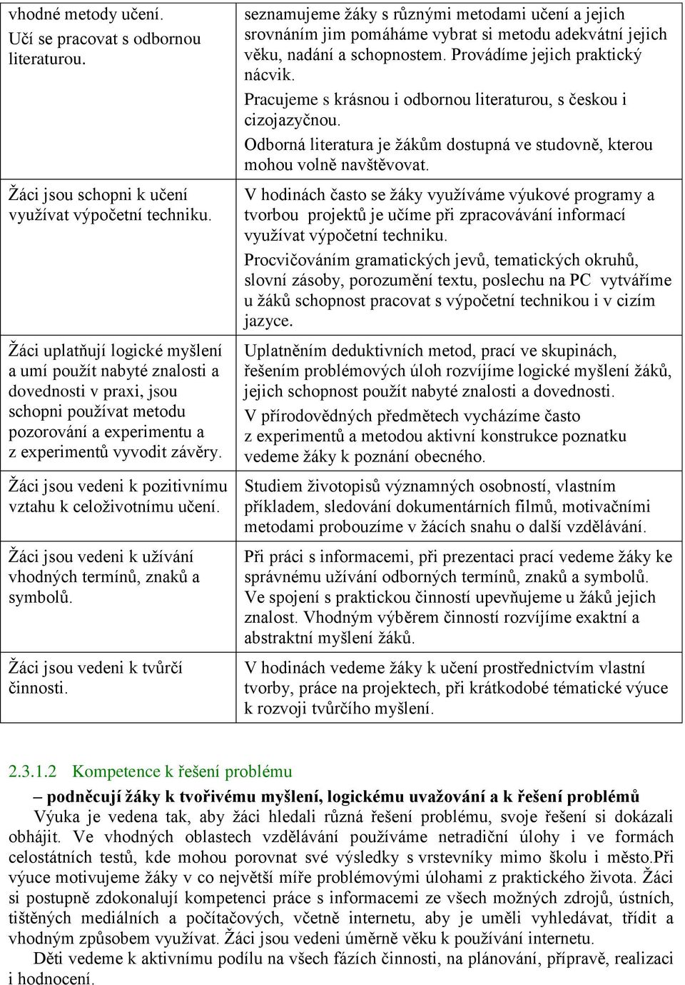 Žáci jsou vedeni k pozitivnímu vztahu k celoživotnímu učení. Žáci jsou vedeni k užívání vhodných termínů, znaků a symbolů. Žáci jsou vedeni k tvůrčí činnosti.