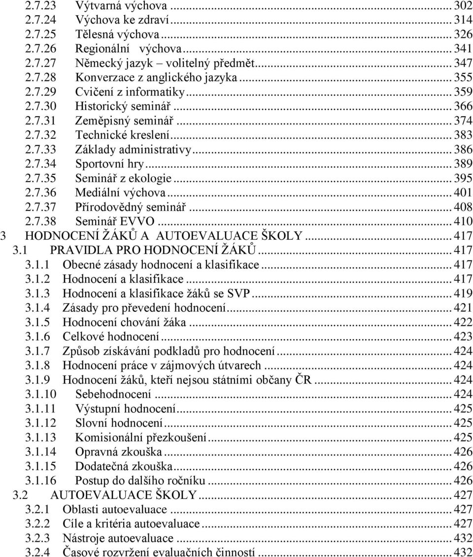 .. 389 2.7.35 Seminář z ekologie... 395 2.7.36 Mediální výchova... 401 2.7.37 Přírodovědný seminář... 408 2.7.38 Seminář EVVO... 410 3 HODNOCENÍ ŽÁKŮ A AUTOEVALUACE ŠKOLY... 417 3.