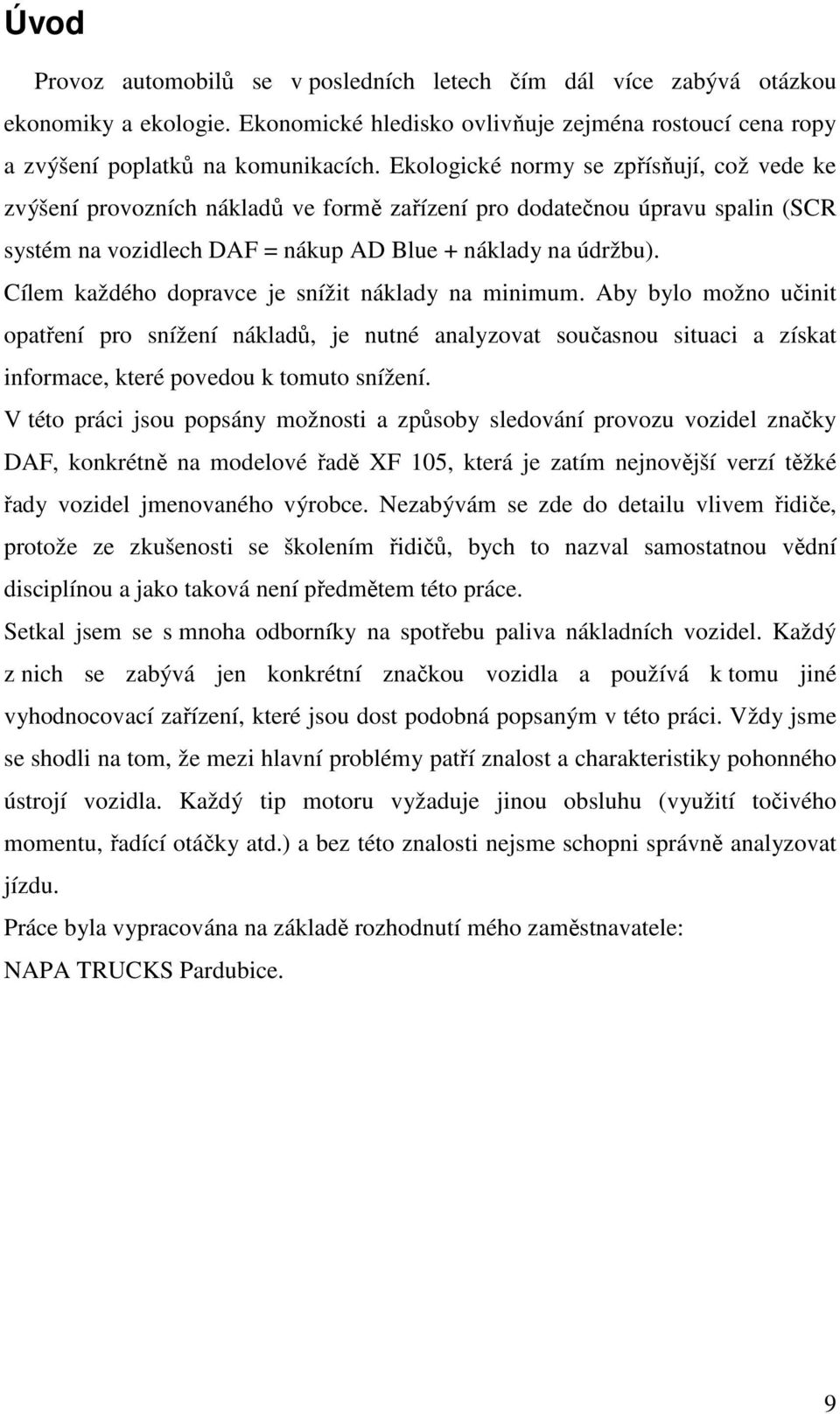 Cílem každého dopravce je snížit náklady na minimum. Aby bylo možno učinit opatření pro snížení nákladů, je nutné analyzovat současnou situaci a získat informace, které povedou k tomuto snížení.