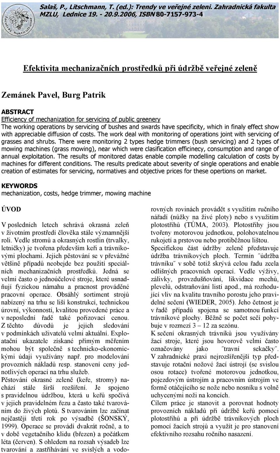 2006, ISBN 80-7157-973-4 Efektivita mechanizačních prostředků při údržbě veřejné zeleně Zemánek Pavel, Burg Patrik ABSTRACT Efficiency of mechanization for servicing of public greenery The working