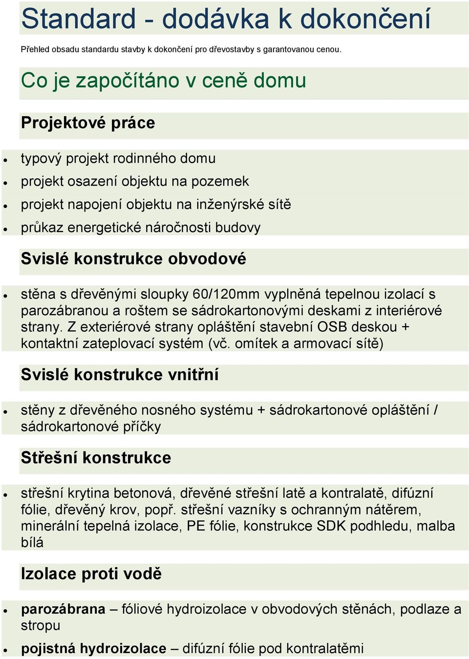 konstrukce obvodové stěna s dřevěnými sloupky 60/120mm vyplněná tepelnou izolací s parozábranou a roštem se sádrokartonovými deskami z interiérové strany.