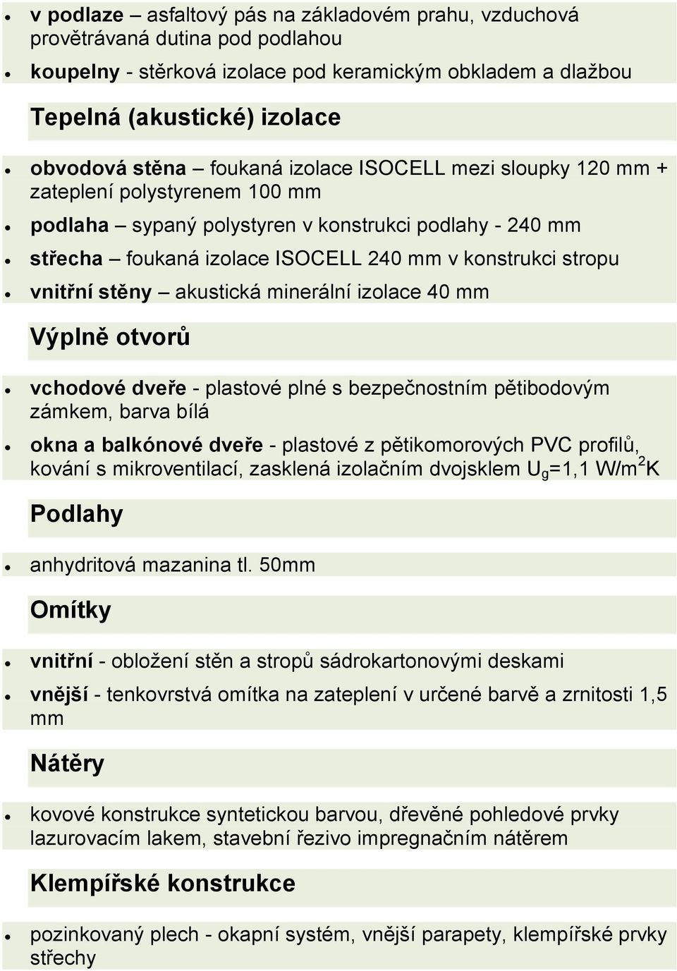 stěny akustická minerální izolace 40 mm Výplně otvorů vchodové dveře - plastové plné s bezpečnostním pětibodovým zámkem, barva bílá okna a balkónové dveře - plastové z pětikomorových PVC profilů,