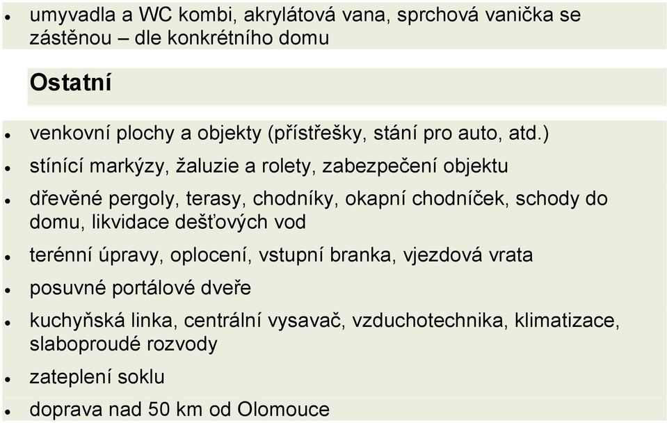 ) stínící markýzy, žaluzie a rolety, zabezpečení objektu dřevěné pergoly, terasy, chodníky, okapní chodníček, schody do domu,