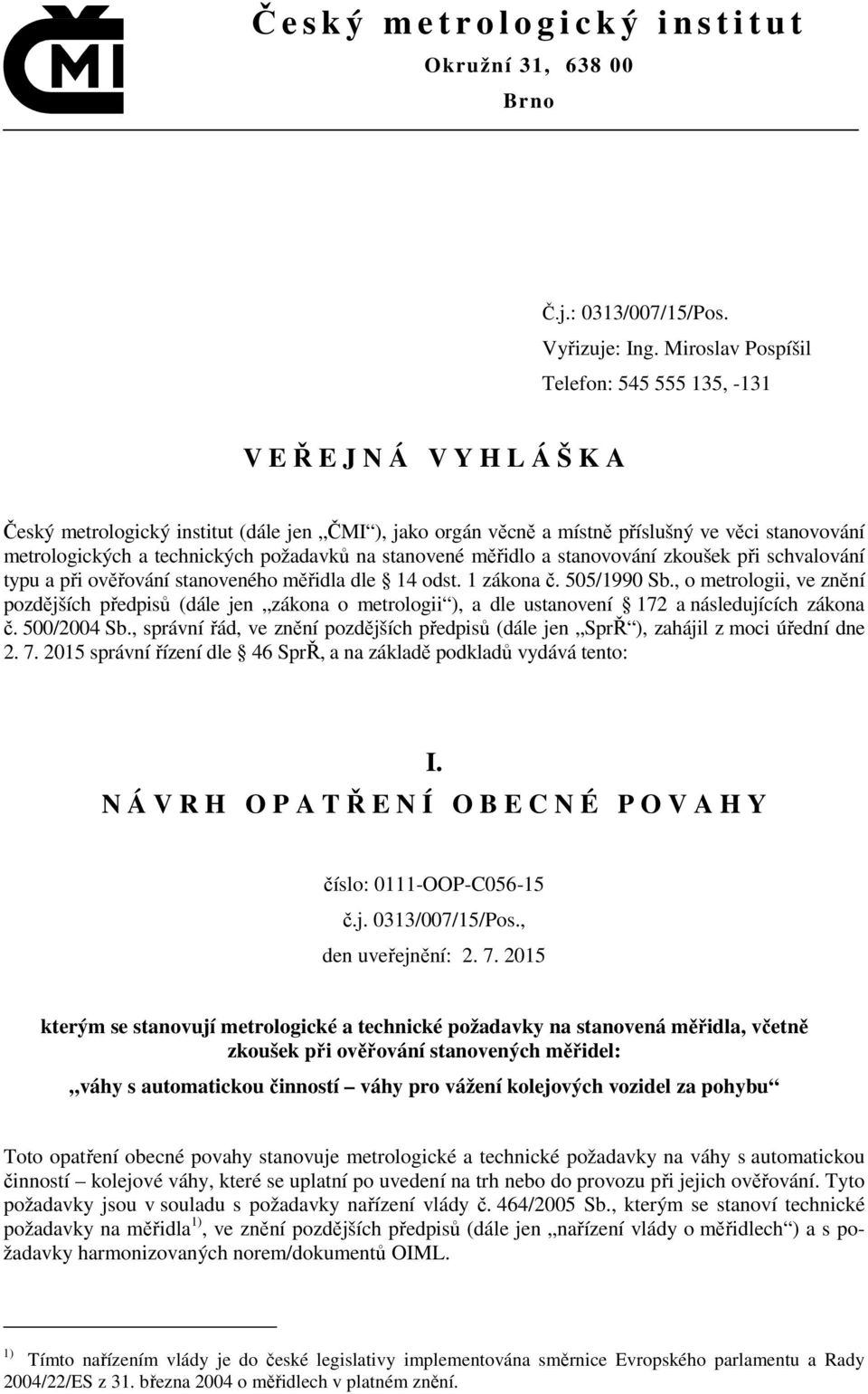 technických požadavků na stanovené měřidlo a stanovování zkoušek při schvalování typu a při ověřování stanoveného měřidla dle 14 odst. 1 zákona č. 505/1990 Sb.