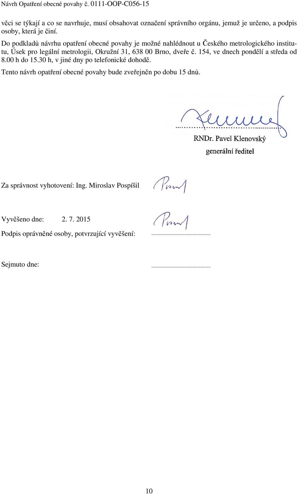 00 Brno, dveře č. 154, ve dnech pondělí a středa od 8.00 h do 15.30 h, v jiné dny po telefonické dohodě.