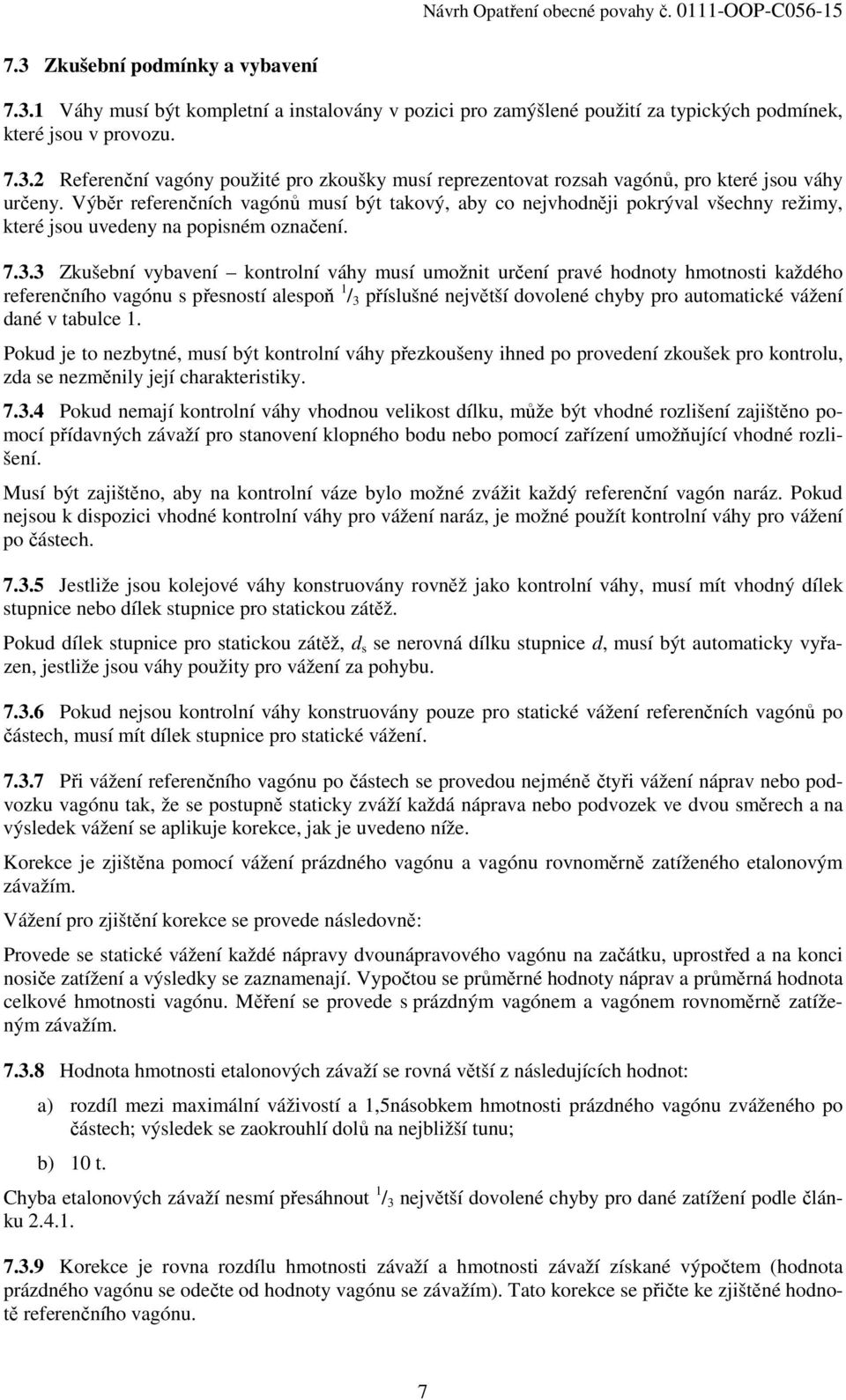 3 Zkušební vybavení kontrolní váhy musí umožnit určení pravé hodnoty hmotnosti každého referenčního vagónu s přesností alespoň 1 / 3 příslušné největší dovolené chyby pro automatické vážení dané v