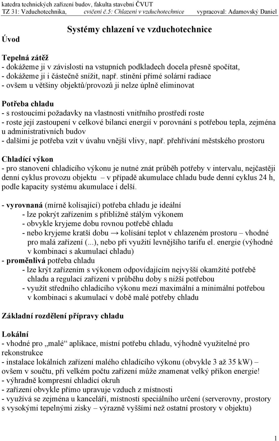 celkové bilanci energií v porovnání s potřebou tepla, zejména u administrativních budov - dalšími je potřeba vzít v úvahu vnější vlivy, např.