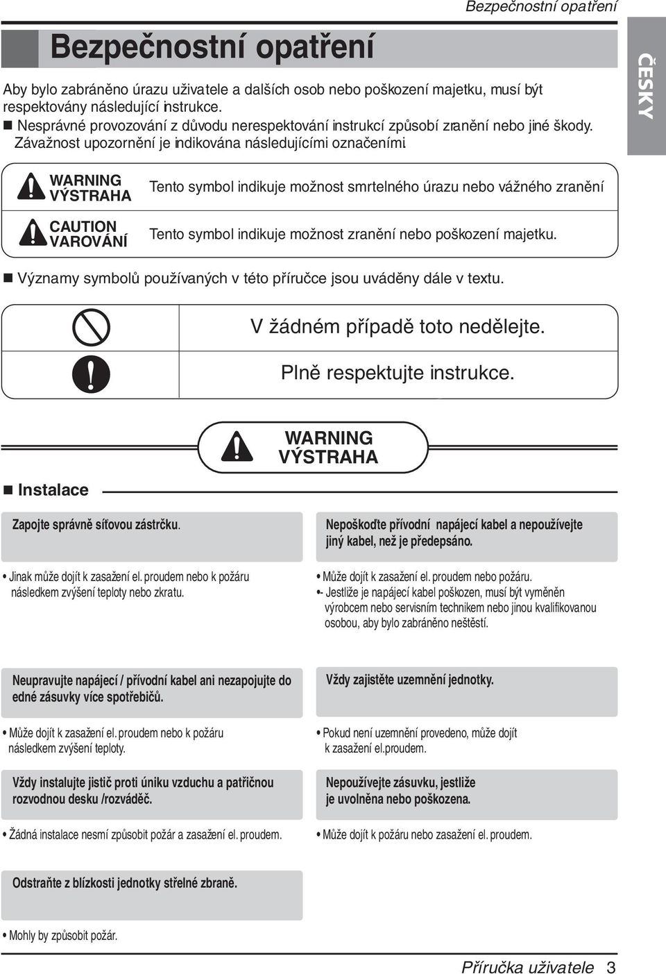 WARNING VÝSTRAHA CAUTION VAROVÁNÍ Tento symbol indikuje možnost smrtelného úrazu nebo vážného zranění Tento symbol indikuje možnost zranění nebo poškození majetku.