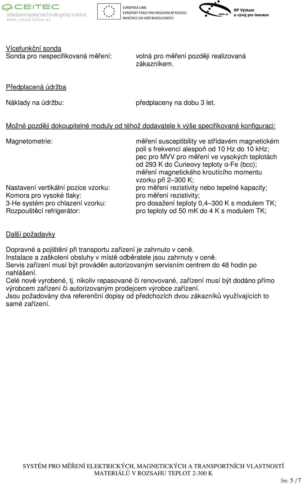 Rozpouštěcí refrigerátor: měření susceptibility ve střídavém magnetickém poli s frekvencí alespoň od 10 Hz do 10 khz; pec pro MVV pro měření ve vysokých teplotách od 293 K do Curieovy teploty α-fe