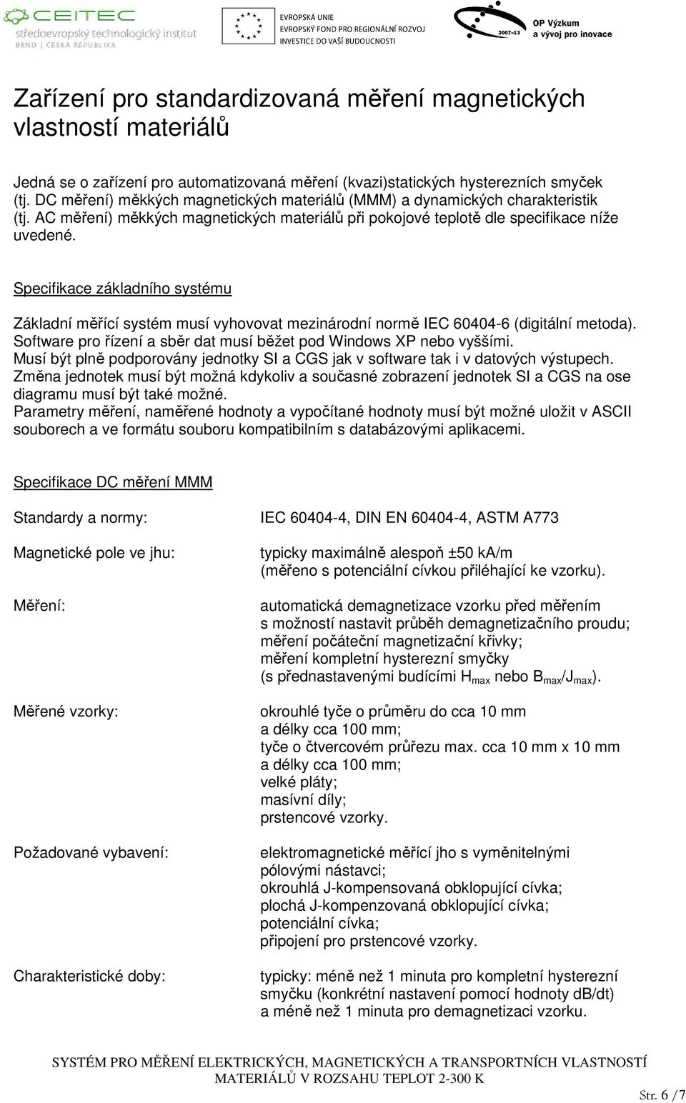 Specifikace základního systému Základní měřící systém musí vyhovovat mezinárodní normě IEC 60404-6 (digitální metoda). Software pro řízení a sběr dat musí běžet pod Windows XP nebo vyššími.