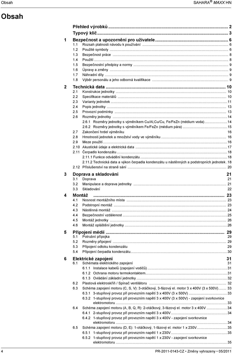 1 Konstrukce jednotky... 10 2.2 Specifikace materiálů... 10 2.3 Varianty jednotek...11 2.4 Popis jednotky... 13 2.5 Provozní podmínky... 13 2.6 