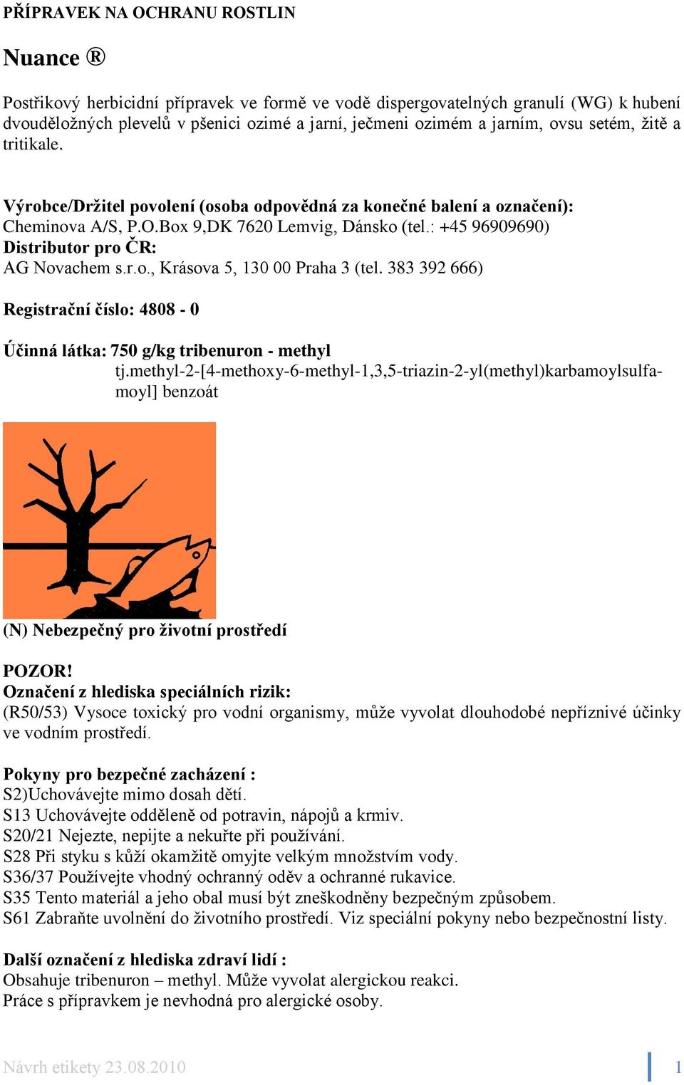 : +45 96909690) Distributor pro ČR: AG Novachem s.r.o., Krásova 5, 130 00 Praha 3 (tel. 383 392 666) Registrační číslo: 4808-0 Účinná látka: 750 g/kg tribenuron - methyl tj.