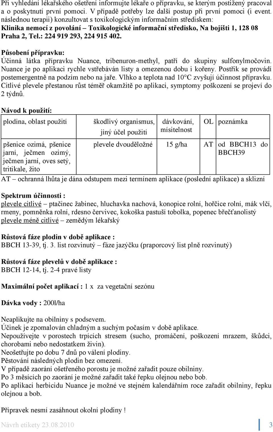 Působení přípravku: Účinná látka přípravku Nuance, tribenuron-methyl, patří do skupiny sulfonylmočovin. Nuance je po aplikaci rychle vstřebáván listy a omezenou dobu i kořeny.