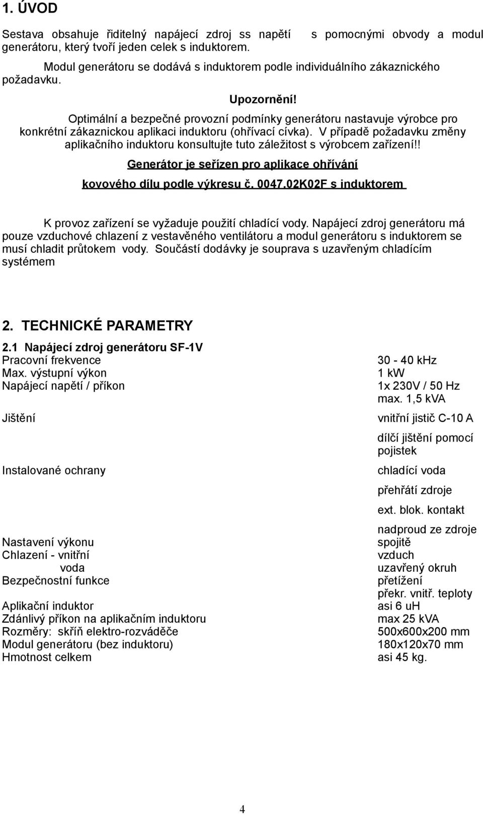 Optimální a bezpečné provozní podmínky generátoru nastavuje výrobce pro konkrétní zákaznickou aplikaci induktoru (ohřívací cívka).