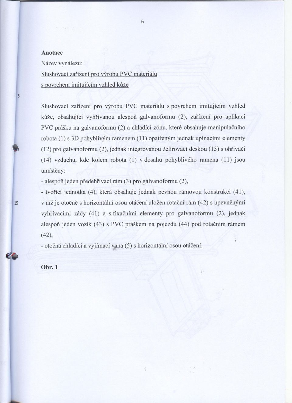 opatrenýmjednak upínacími elementy (12) pro galvanoformu (2), jednak integrovanou želírovací deskou (13) s ohrívaci (14) vzduchu, kde kolem robota (1) v dosahu pohyblivého ramena (11) jsou umísteny: