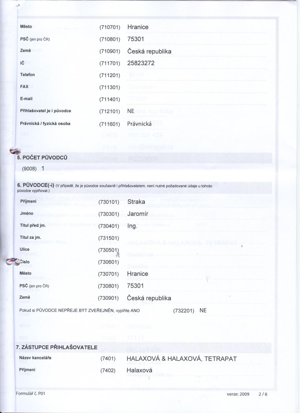 ) Príjmení (730101) Straka Jméno (730301) Jaromír Titul pred jm. (730401) ng. Titulzajm. (731501) Ulice (73050, GiSO (730601) Mesto (730701) Hranice psc Gen pro CR) (730801) 75301.