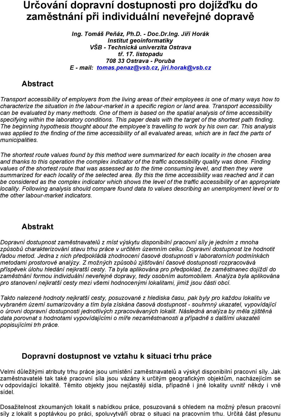 cz Transport accessibility of employers from the living areas of their employees is one of many ways how to characterize the situation in the labour-market in a specific region or land area.