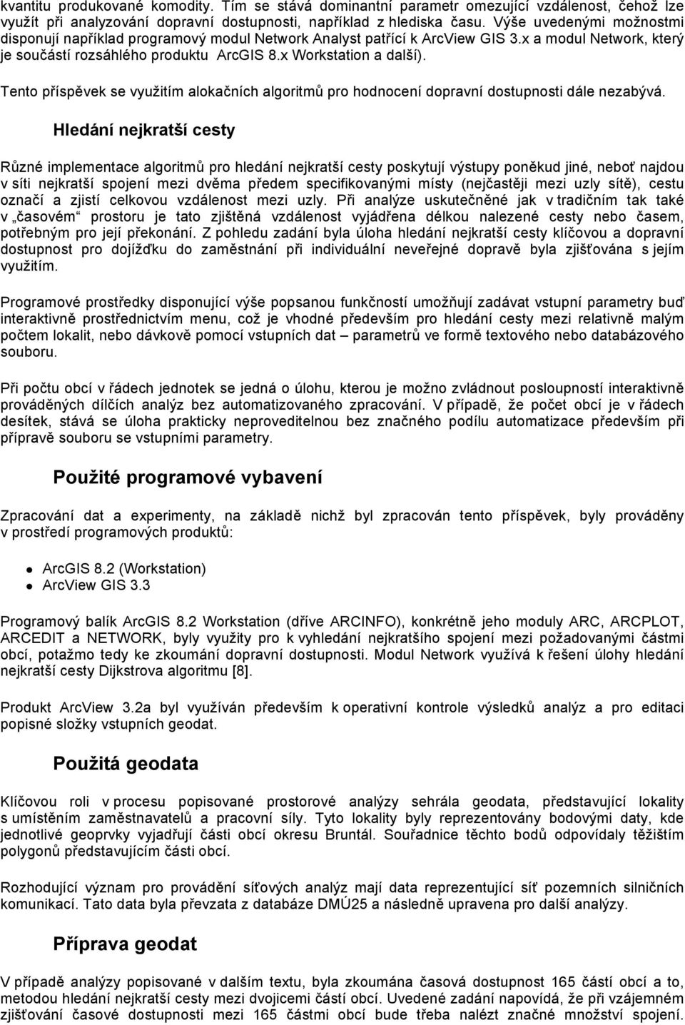 Tento příspěvek se využitím alokačních algoritmů pro hodnocení dopravní dostupnosti dále nezabývá.