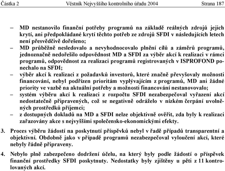 programů, odpovědnost za realizaci programů registrovaných v ISPROFOND ponechalo na SFDI; výběr akcí k realizaci z požadavků investorů, které značně převyšovaly možnosti financování, nebyl podřízen